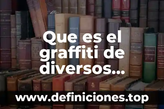 Que es el graffiti de diversos autores