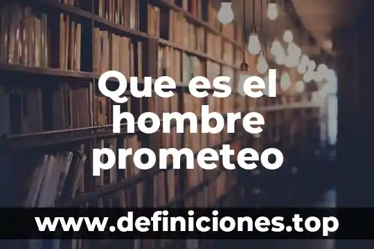 Que es admirar a un hombre 3 Que es el hombre prometeo