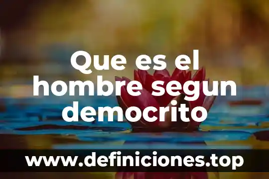 Que es el hombre segun democrito