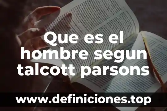 Según Parsons, qué es un actor social 3 Que es el hombre segun talcott parsons
