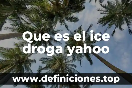 Que es el ice droga yahoo