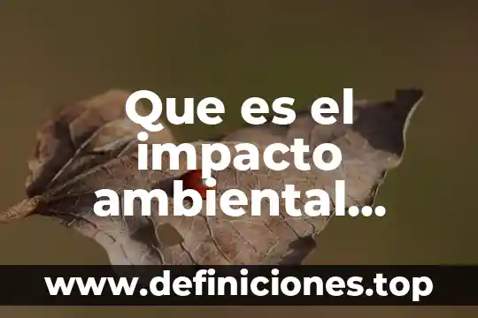 Impacto ambiental que es universidad nacional autónoma de mexico 6 Que es el impacto ambiental significativo