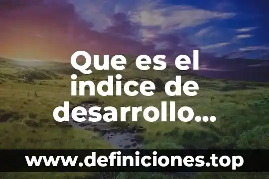 Que es el indice de desarrollo humano en mexico 2017