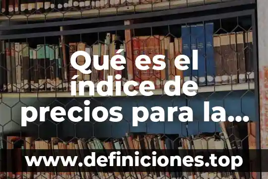 Investigar que es una mediana 8 Qué es el índice de precios para la mediana empresa