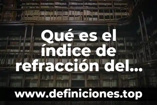 Que es indice de refraccion y en que se aplica 6 Qué es el índice de refracción del aire