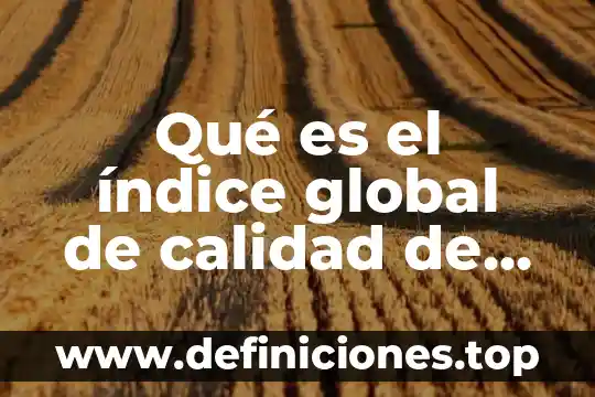 Español que es el índice 4 Qué es el índice global de calidad de vida