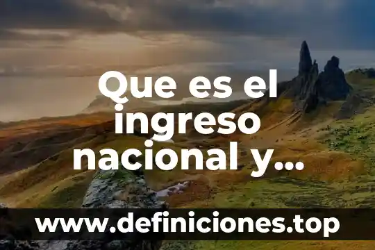 Que es calamidad nacional 4 Que es el ingreso nacional y como se otiene