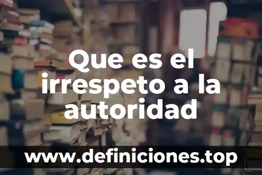Que es el irrespeto a la autoridad