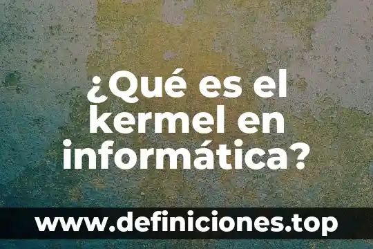 Mapa mental de que es la informática 3 ¿Qué es el kermel en informática?