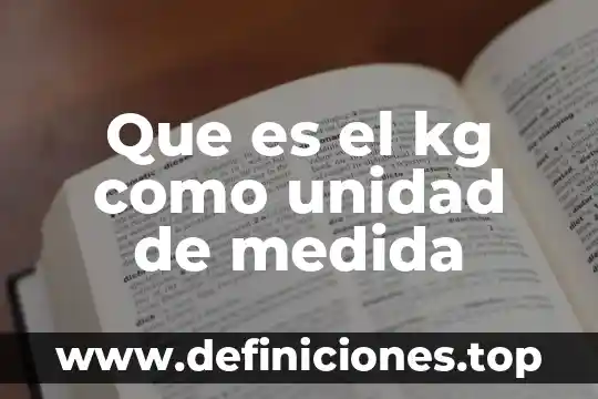 Que es una medida de unidas de formacion 4 Que es el kg como unidad de medida