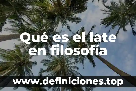 Qué es el late en filosofía