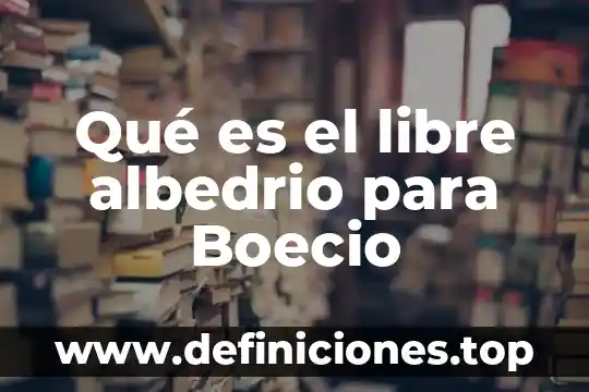 Que es la libre competencia ejemplo 4 Qué es el libre albedrio para Boecio
