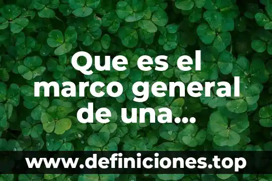 Que es el marco general de una investigacion