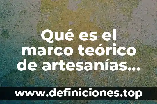 Qué es el marco teórico de artesanías mexicanas