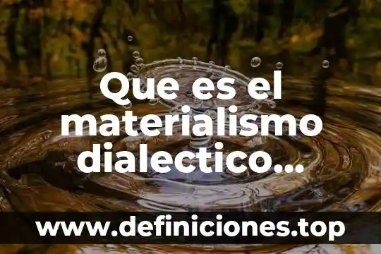 Que es el materialismo dialectico segun carlos marx y engels 4 Que es el materialismo dialectico diccionario filosofico