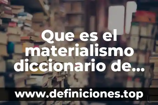 Que es el materialismo diccionario de filosofia