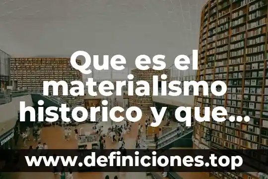 Que es lo que se estudia en la metodologia 3 Que es el materialismo historico y que estudia
