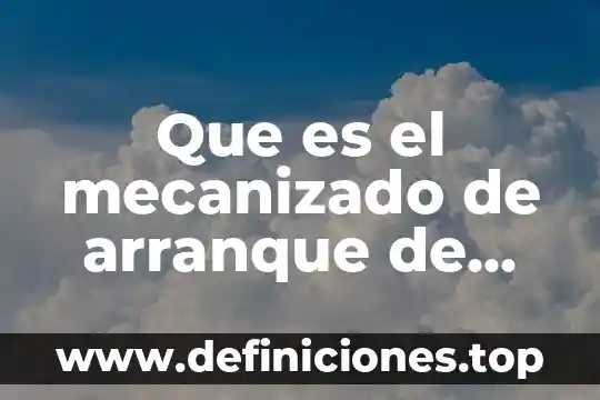 Que es una unidad de arranque 7 Que es el mecanizado de arranque de material