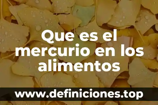 Que es una prueba biologica en alimentos 5 Que es el mercurio en los alimentos