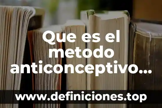 Qué es un anticonceptivo definición 4 Que es el metodo anticonceptivo condon masculino