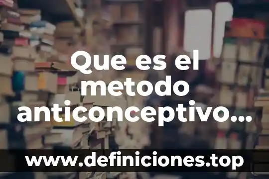 Qué es un anticonceptivo definición 3 Que es el metodo anticonceptivo de jeringa