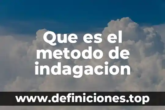 Que es la investigacion en indagacion 3 Que es el metodo de indagacion