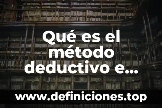 Qué es el método deductivo e inductivo en la investigación