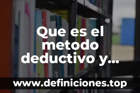 Que es el metodo deductivo y sus pasos