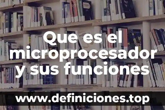 Qué es química su historia y funciones 3 Que es el microprocesador y sus funciones
