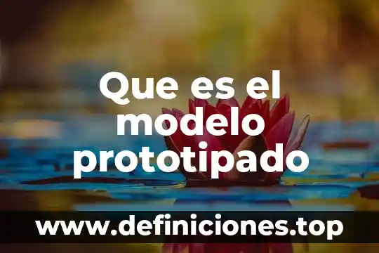 Modelo que es en la ciencia 3 Que es el modelo prototipado