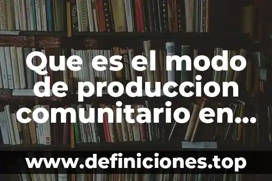 Que es barajar a una persona 8 Que es el modo de produccion comunitario en la biblia