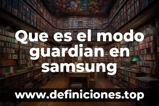 Que es el modo subordinante 7 Que es el modo guardian en samsung