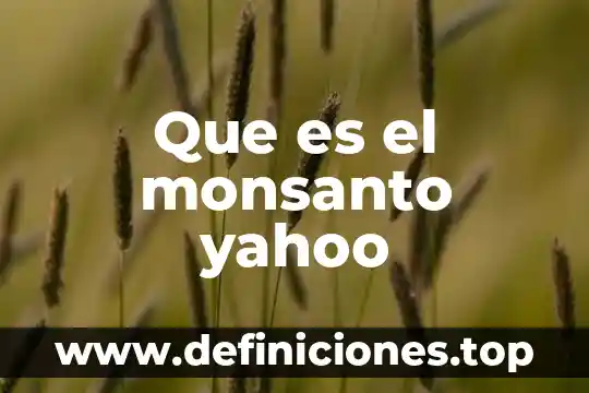Que es el monsanto yahoo