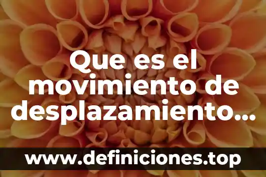 Qué es el movimiento consepto y dignificado 4 Que es el movimiento de desplazamiento de limacion
