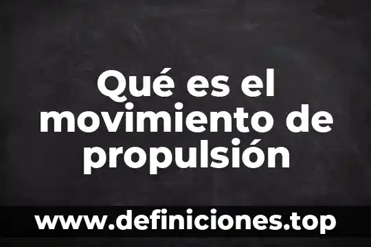 Qué es el movimiento consepto y dignificado 6 Qué es el movimiento de propulsión