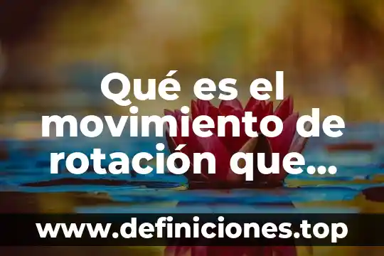 Qué es el movimiento de rotación que dura