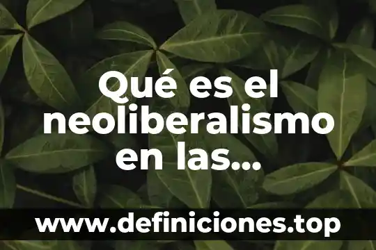 Que es el neoliberalismo y los derechos humanos 4 Qué es el neoliberalismo en las empresas mexicanas