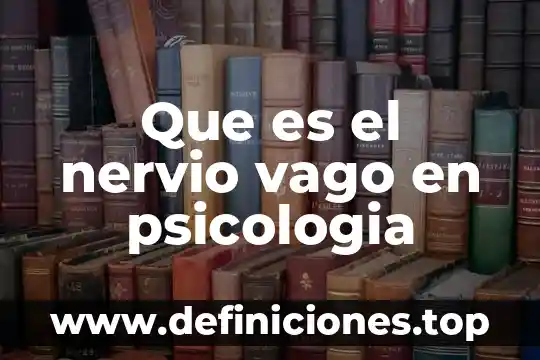 Qué es la psicología odf 4 Que es el nervio vago en psicologia