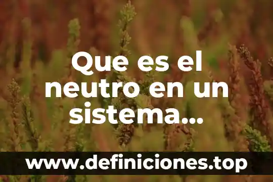 Que es el neutro en un sistema trifasico de estrella