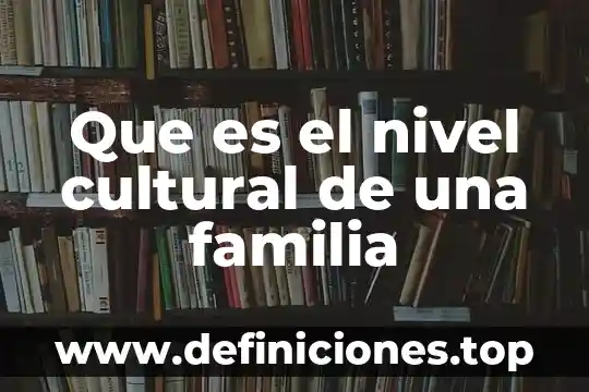 Que es en cualquier nivel p.u.o.t 3 Que es el nivel cultural de una familia