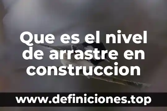 Qué es nivel de riesgo laboral 4 Que es el nivel de arrastre en construccion