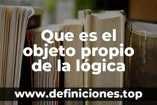 Que es el objeto propio de la lógica
