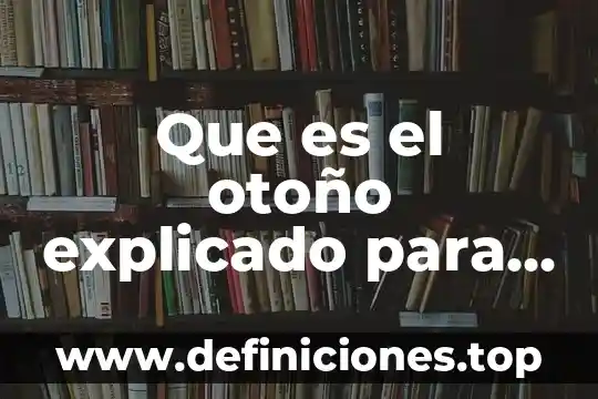 Que es un adjetivos explicado para niños 5 Que es el otoño explicado para niños brainly