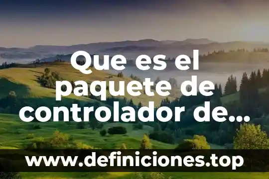 Qué es un controlador flujo 4 Que es el paquete de controlador de dispositivo