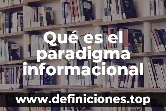 Qué es el paradigma informacional