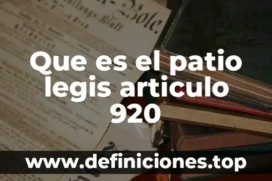 Que es el patio legis articulo 920