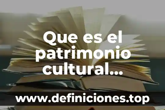 Que es patrimonio cultural y natural del estado de mexico 3 Que es el patrimonio cultural material de chile