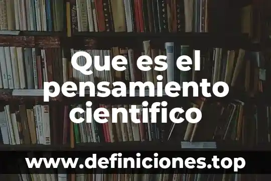 Que es el pensamiento cientifico