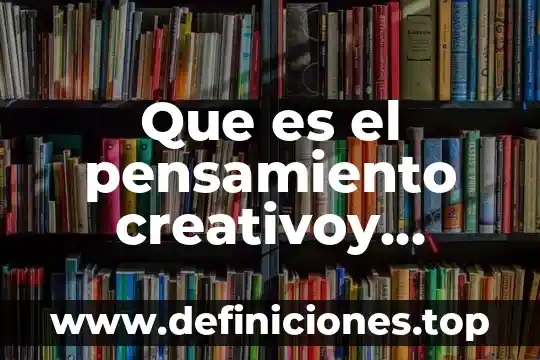 Que es el pensamiento creativoy ejemplos