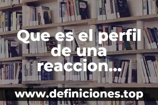 Que es el perfil de una reaccion cinetica quimica